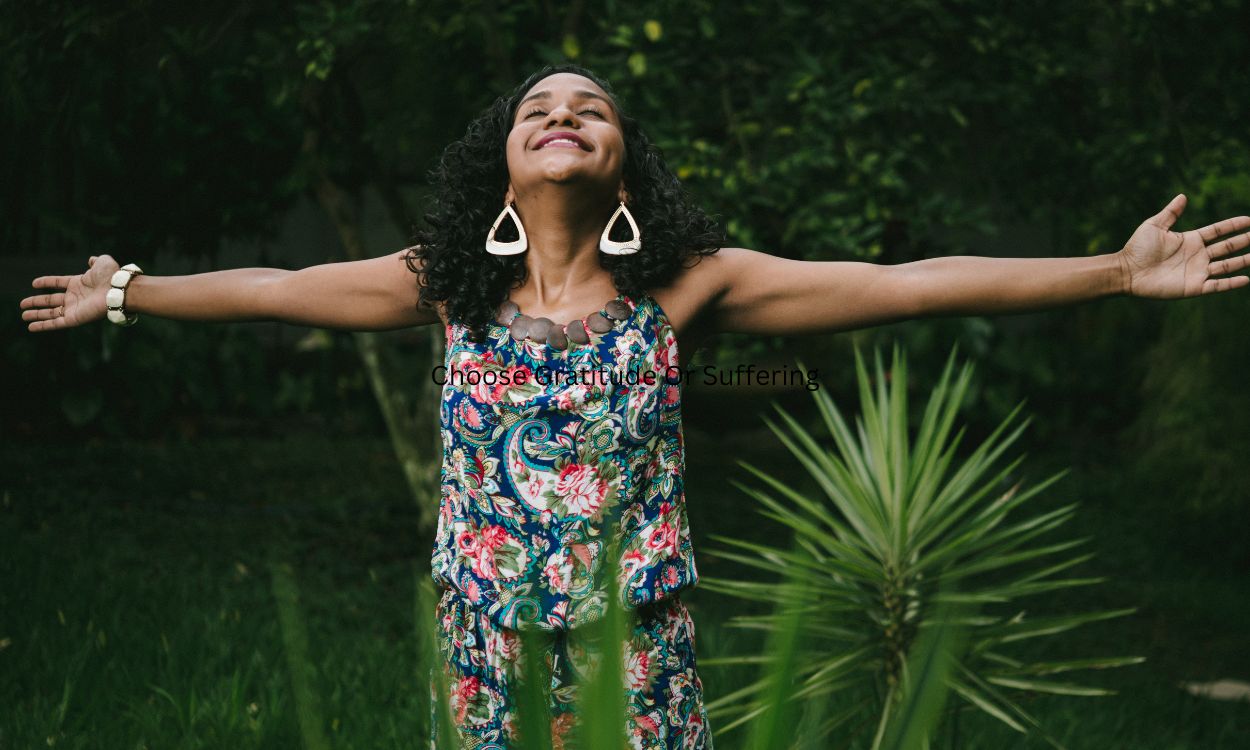 Choose Gratitude Or Suffering Choose Gratitude Or Suffering
