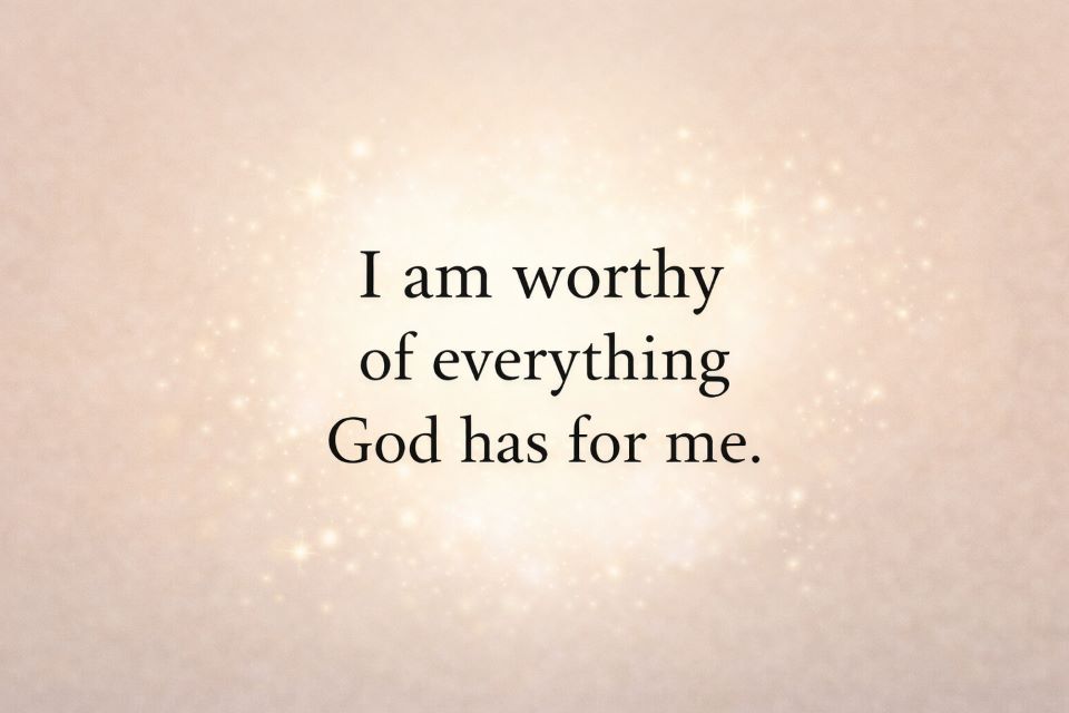Affirmation “I am worthy of everything God has for me” on soft glowing background, reflecting faith and is manifestation biblical concept